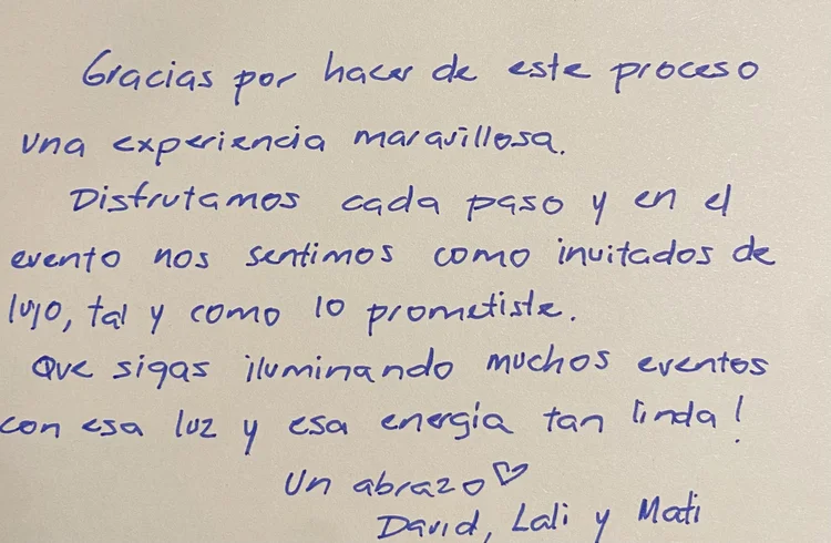 Nota manuscrita: «Gracias por hacer de este proceso una experiencia maravillosa. Disfrutamos cada paso y en el evento nos sentimos como invitados de lujo, tal y como lo prometiste. Que sigas iluminando muchos eventos con esa luz y esa energía tan linda. Un abrazo, David, Lali y Mati»