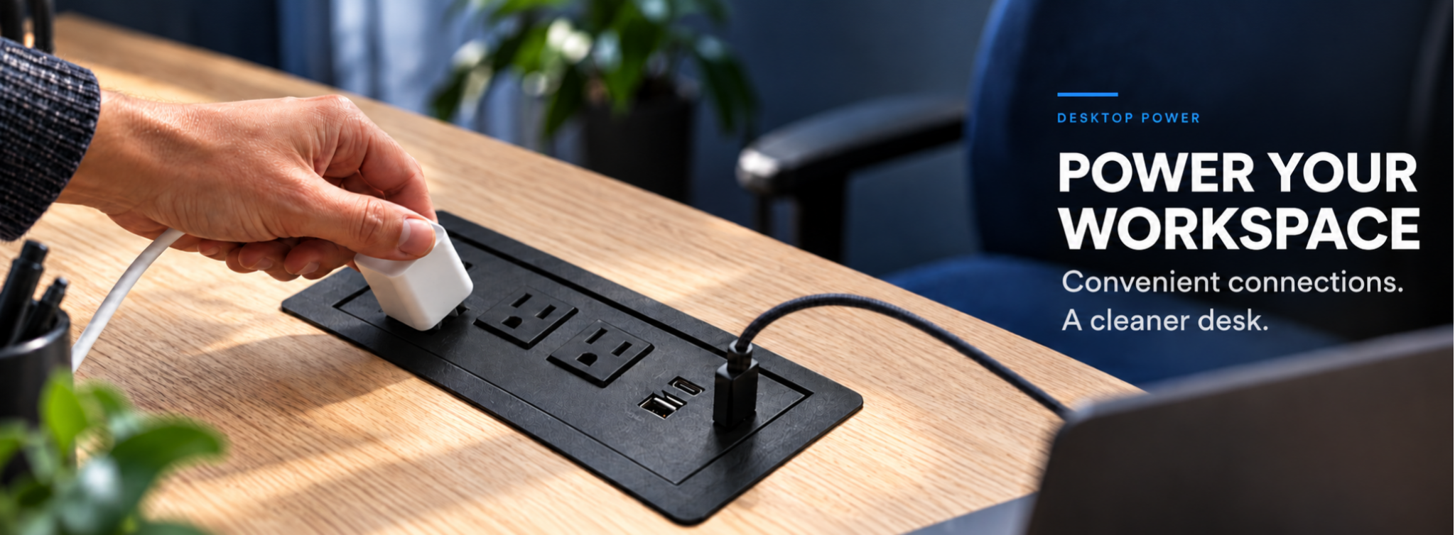 Power your workspace. Convenient connections. A cleaner desk.