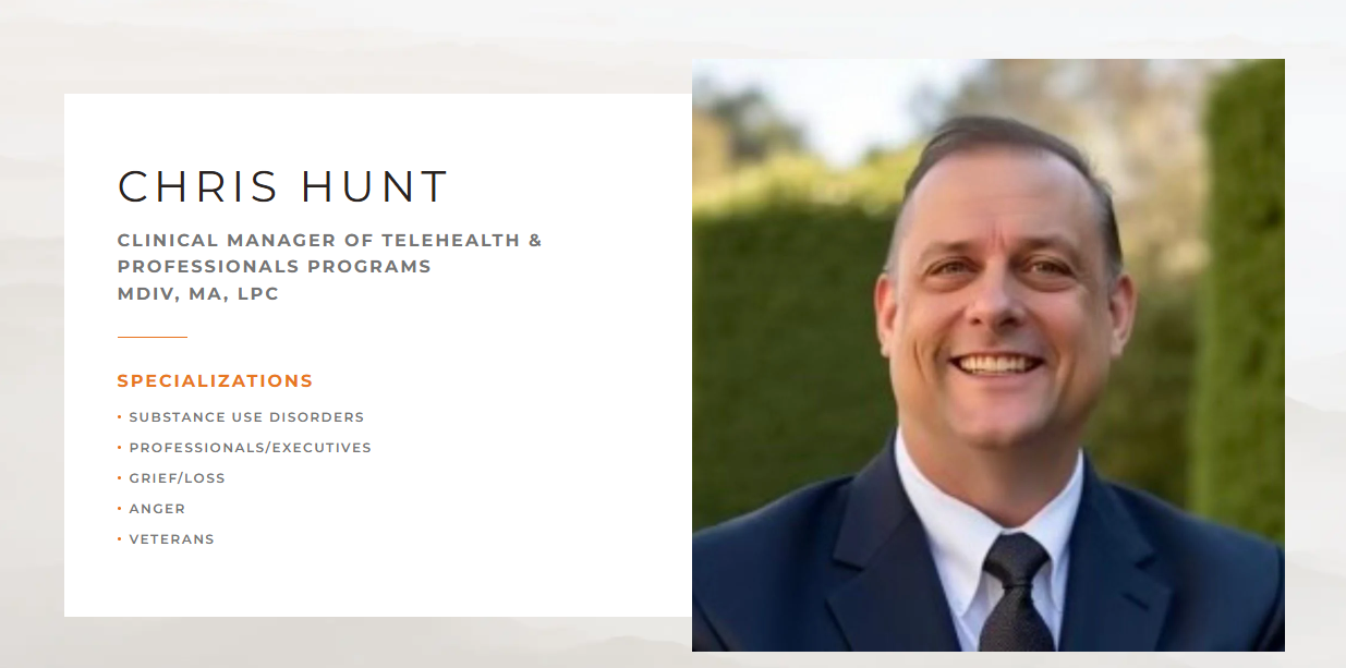 Chris Hunt, Clinical Manager of Telehealth & Professionals Programs, MDiv, MA, LPC. Specializations: substance use disorders, professionals and executives, grief and loss, anger, and veterans.
