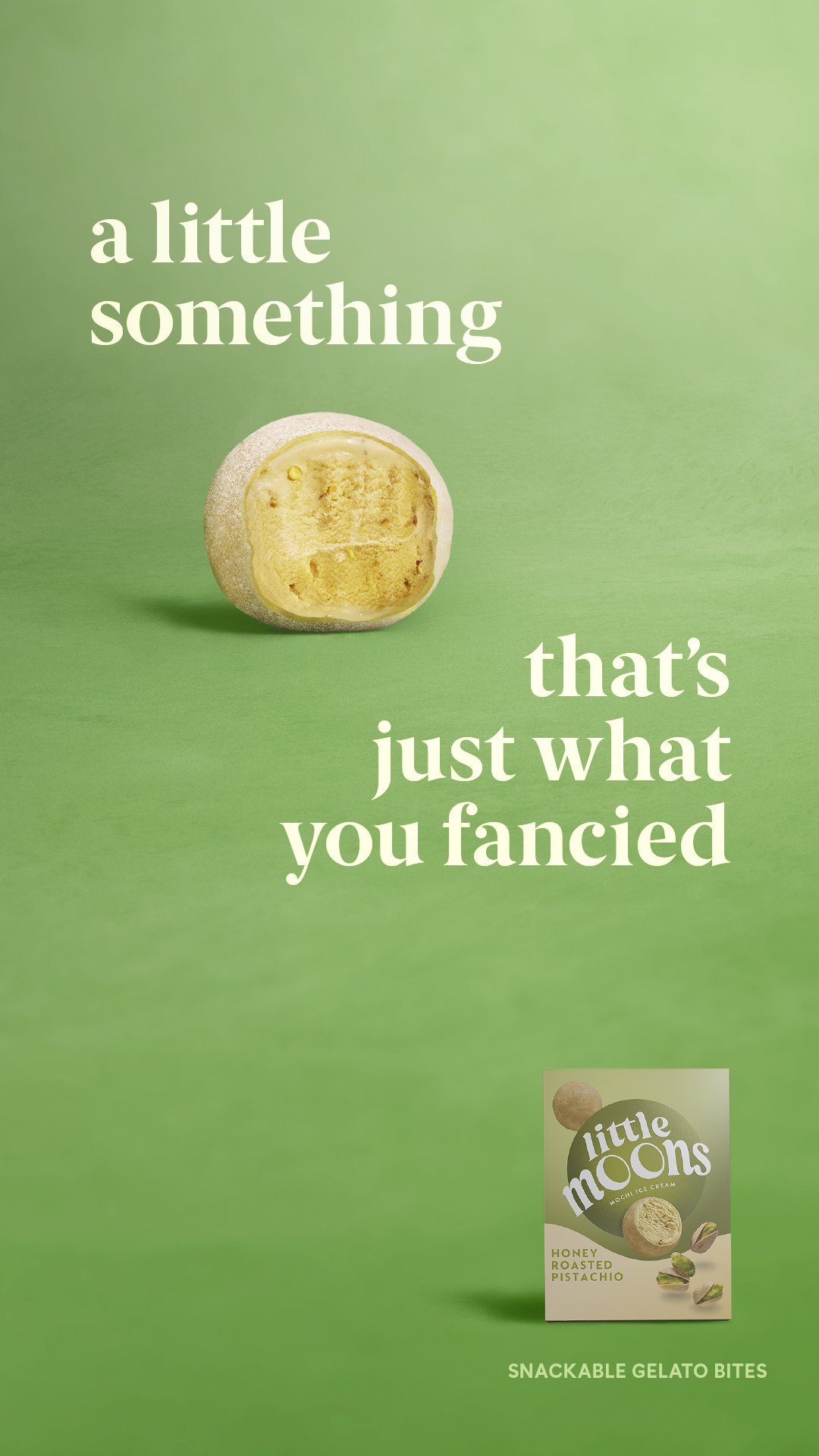 Little Moons pistachio campaign — a little something that's just what you fancied