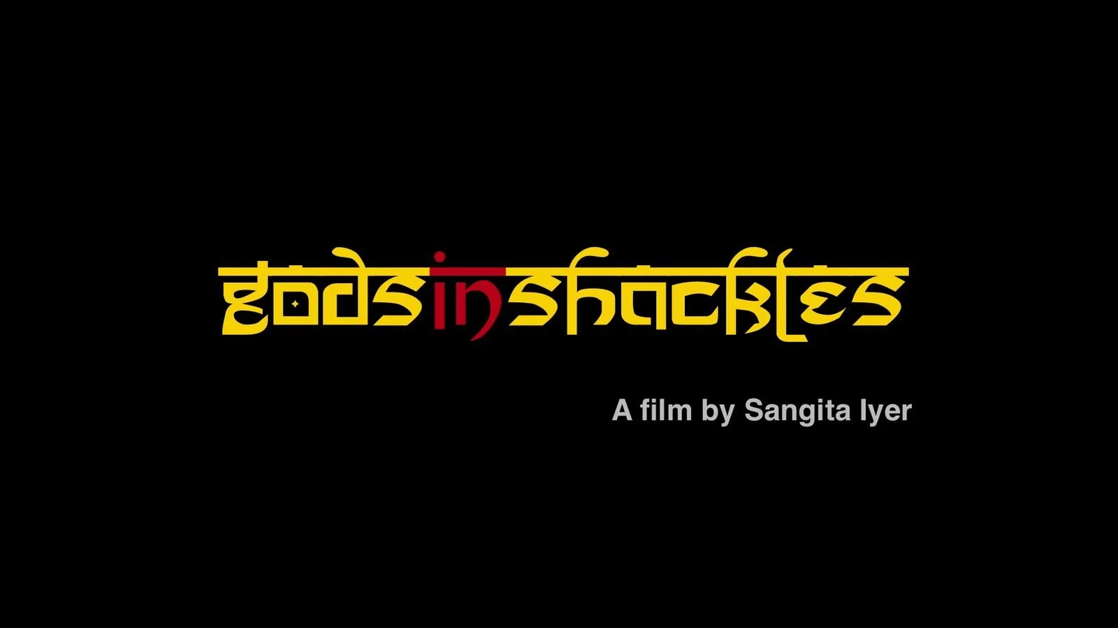 Title card for Gods in Shackles, a film by Sangita Iyer