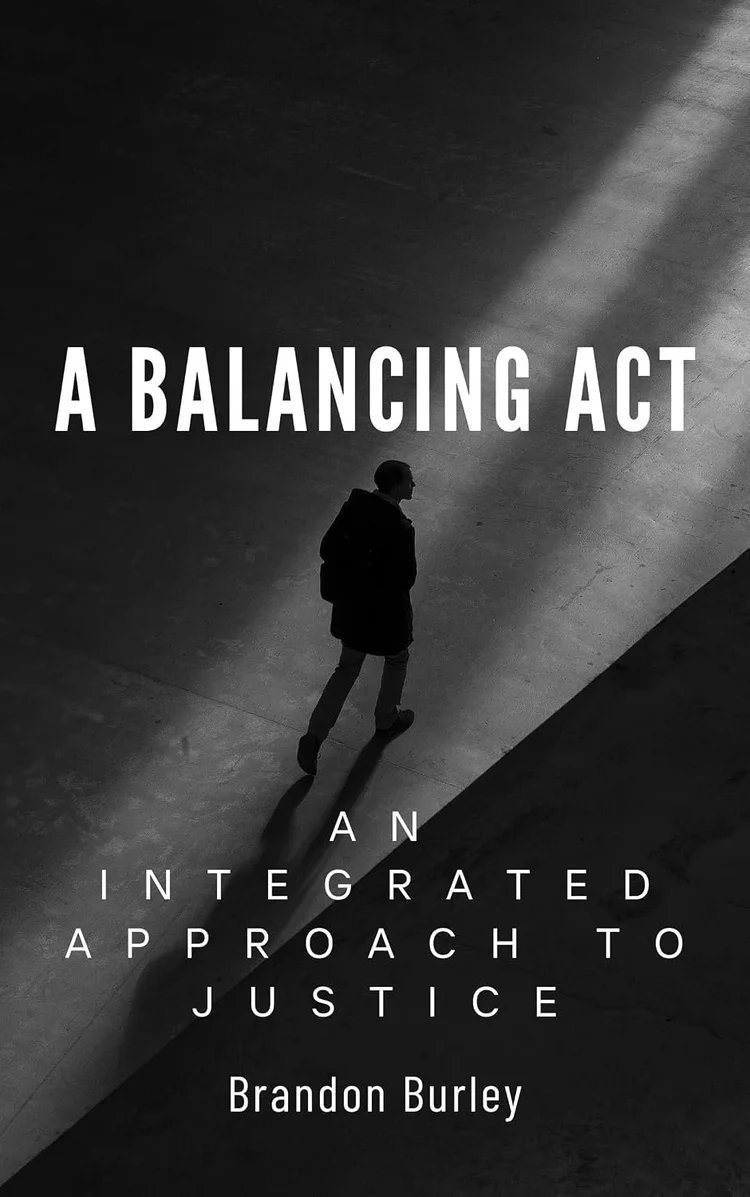 A Balancing Act: An Integrated Approach to Justice by Brandon Burley