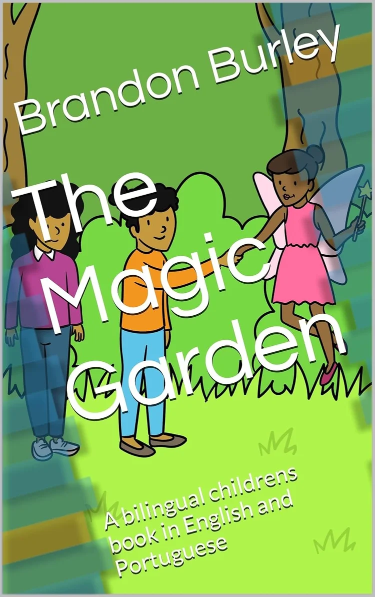 The Magic Garden: A bilingual childrens book in English and Portuguese by Brandon Burley