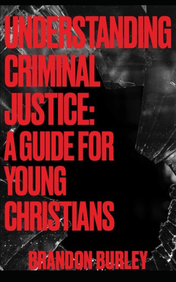 Understanding Criminal Justice: A Guide for Young Christians by Mr. Brandon Burley M.P.A.