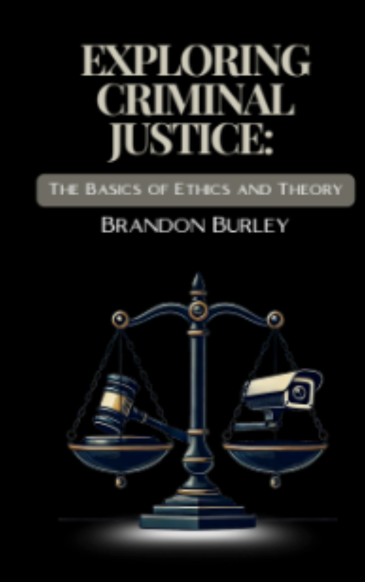 Exploring Criminal Justice: The Basics of Ethics and Theory by Brandon Burley
