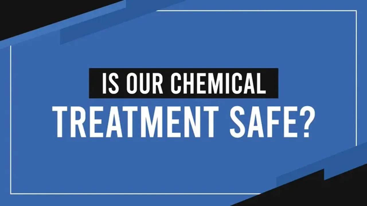Is Our Chemical Treatment Safe?
