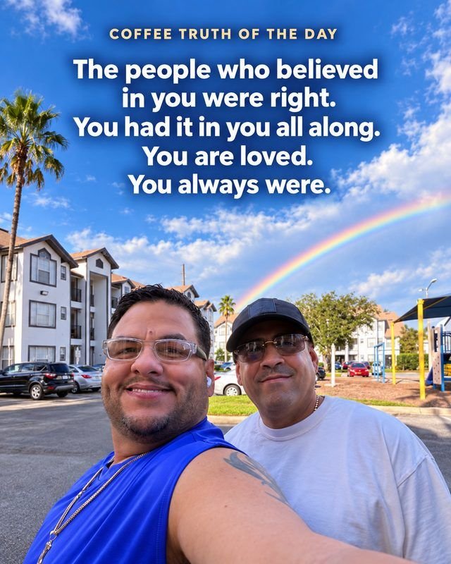 Coffee Truth for the Day: The people who believed in you were right.