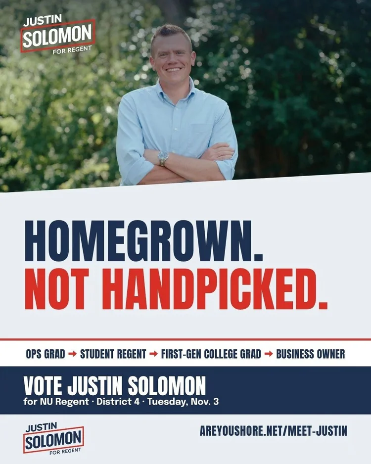 Homegrown. Not handpicked. Vote Justin Solomon for NU Regent, District 4.