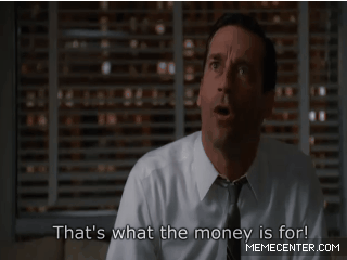 thatswhatthemoneyisfor.gif