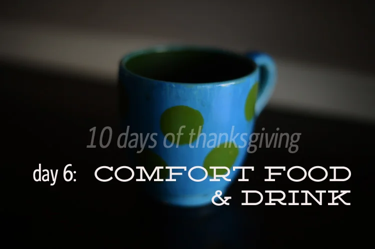 10 days of thanksgiving:  comfort food & drink