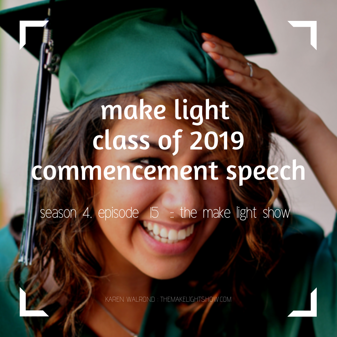 the make light class of 2019 commencement speech: make light season 4, episode 15