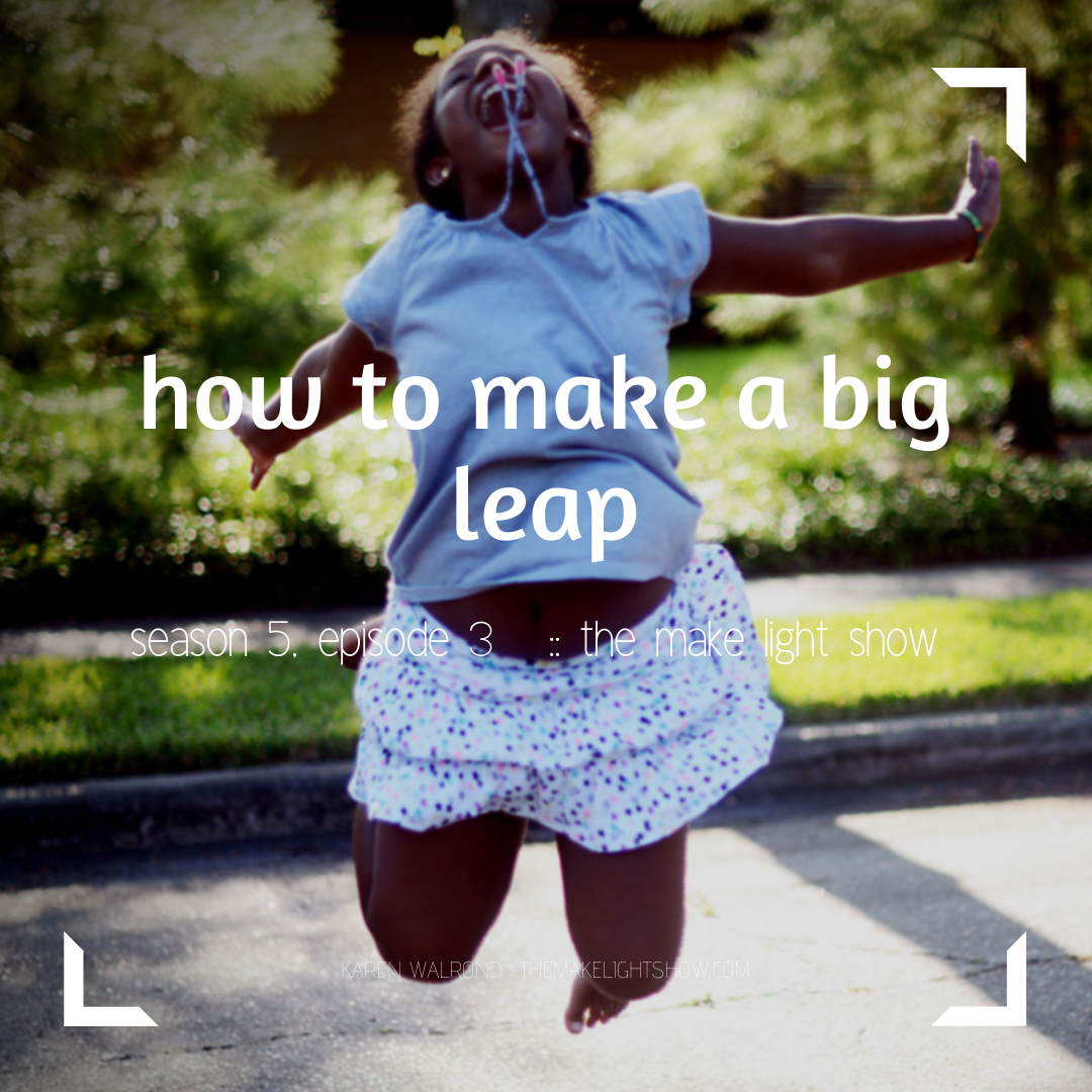how to make a big leap:  make light season 5, episode 3