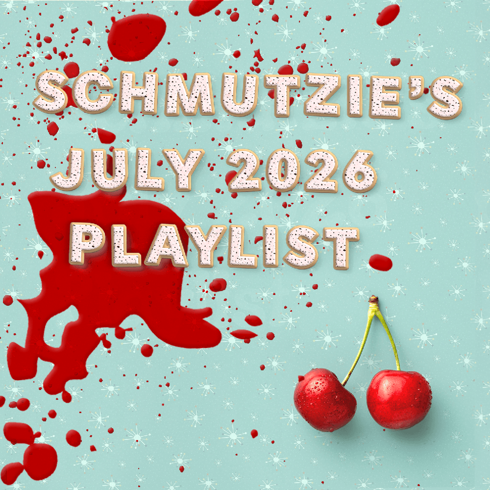 Schmutzie’s July 2026 Playlist