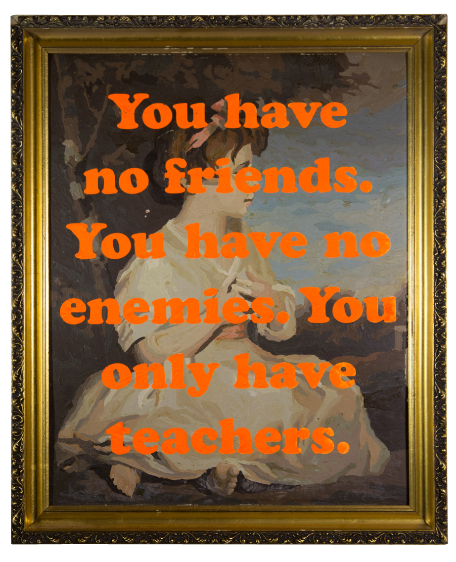 You have no friends. You have no enemies. You only have teachers. By James Victore.