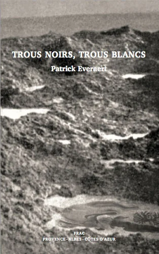 Trous Noirs, Trous Blancs
Ed. FRAC Provence, Alpes, Côtes d'Azur