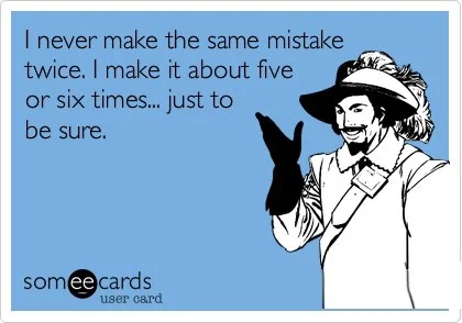 I-never-make-the-same-mistake-twice.jpg