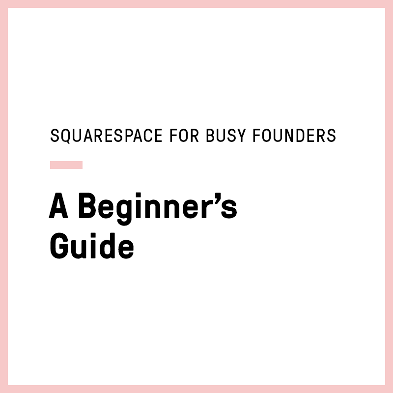 Squarespace for Busy Founders: A Beginner's Guide