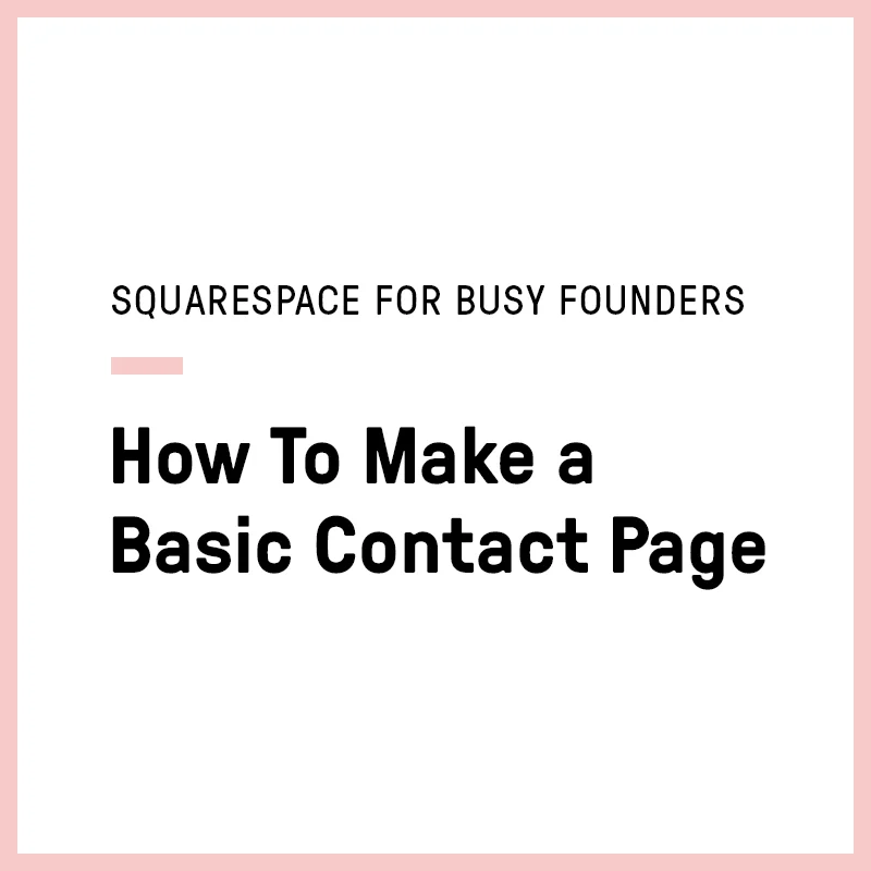 Squarespace for Busy Founders: How To Make a Basic Contact Page