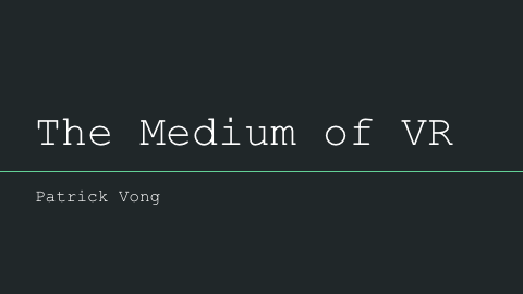 “The Medium of VR”, Presentation by: Patrick Wong