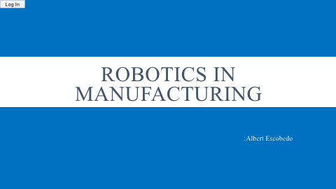 “Robotics in Manufacturing”, Presentation by Albert Esconbedo