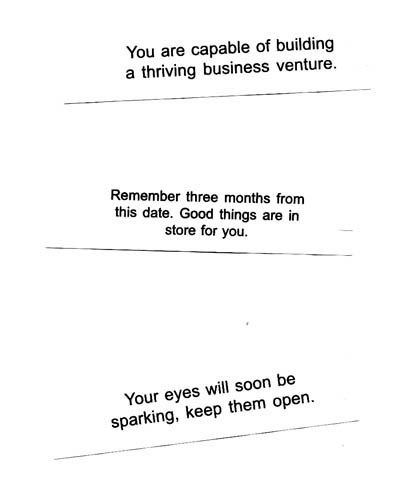 Went for Dim Sum for lunch today, and got the fortune cookie on my way out. My particular cookie had the above 3 fortunes.
The first sounds great,
The second is ambiguous,
and the third is just plain weird.