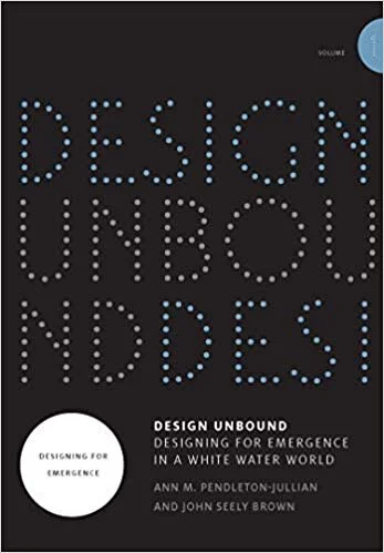   DESIGN UNBOUND volume 1    Designing for emergence in a white water world   Ann M. Pendleton-Jullian &amp; John Seely Brown 