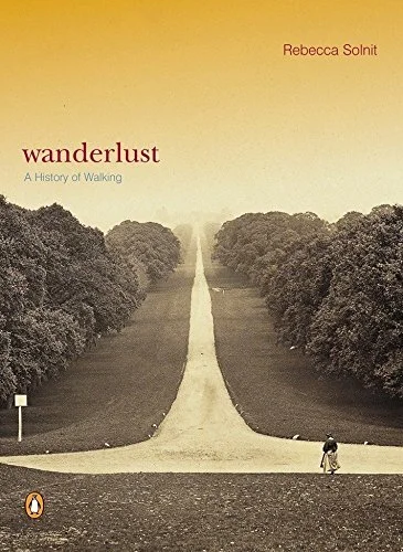   WANDERLUST: A HISTORY OF WALKING   Rebecca Solnit 