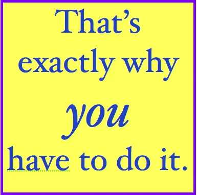 That's Exactly Why You have to do it.jpg