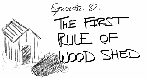 Episode 82: The First Rule of Woodshed