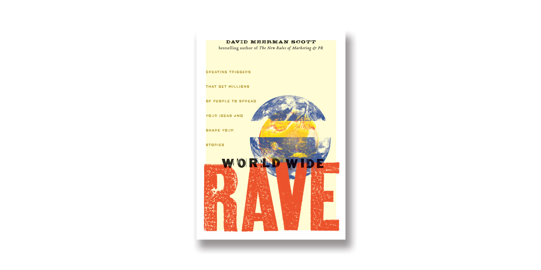 World Wide Rave: Creating Triggers that Get Millions of People to Spread Your Ideas and Share Your Stories by David Meerman Scott 