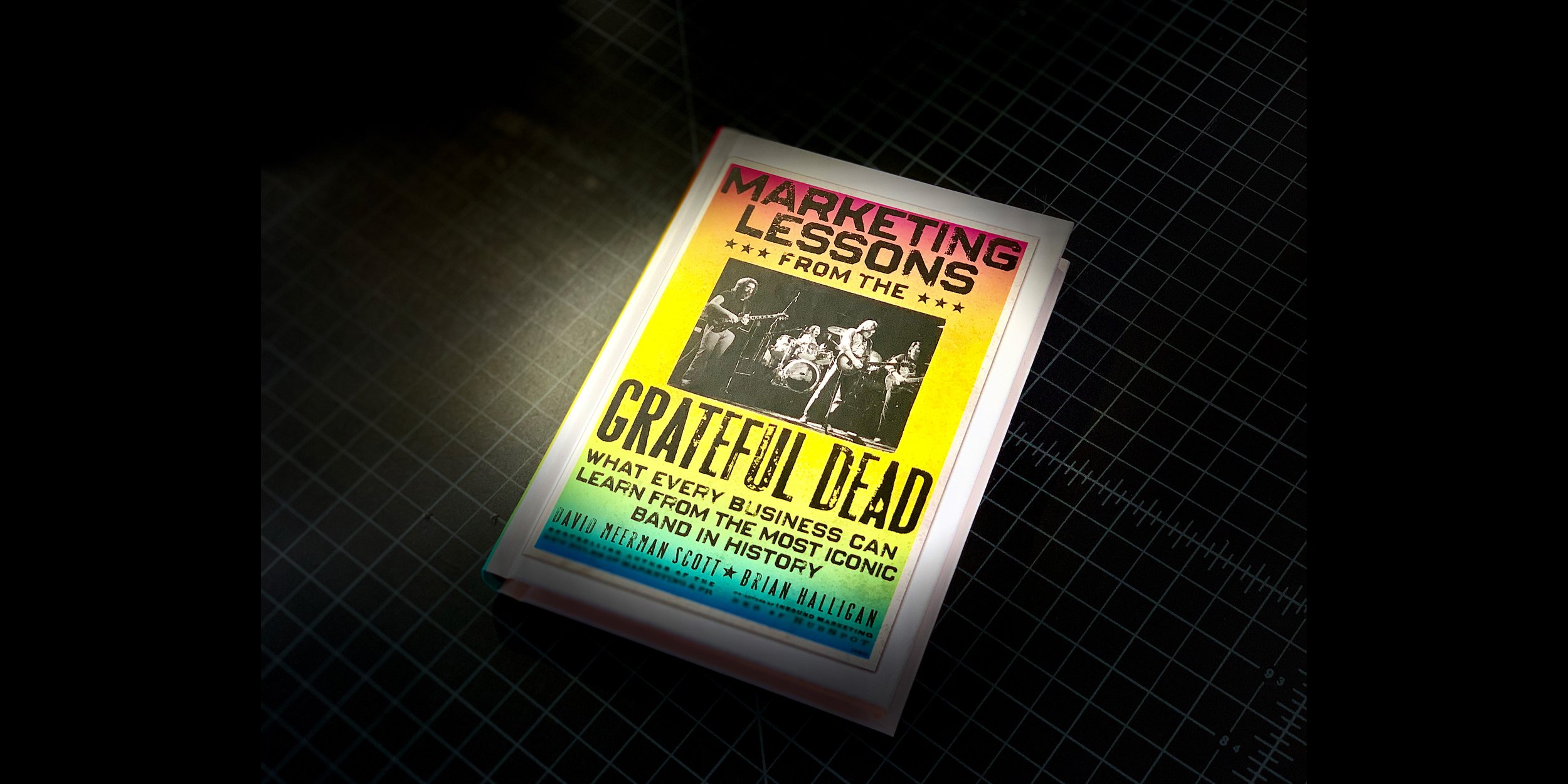 Marketing Lessons from the Grateful Dead: What Every Business Can Learn from the Most Iconic Band in History by David Meerman Scott 