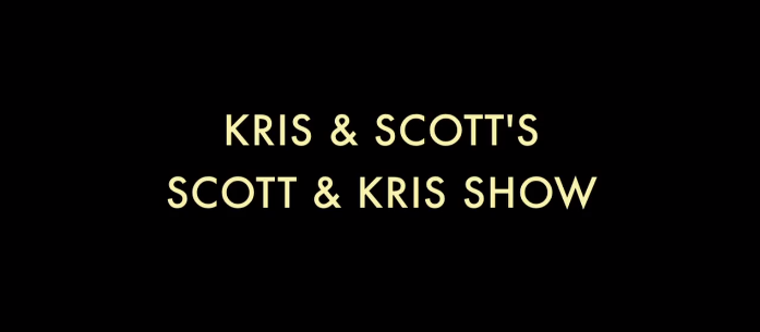 Kris and Scott's Scott and Kris Show