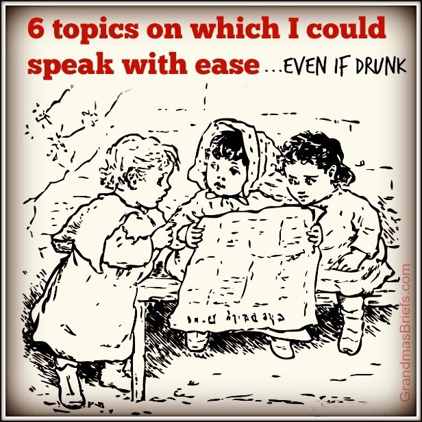 6 topics on which I could speak with ease... even if drunk