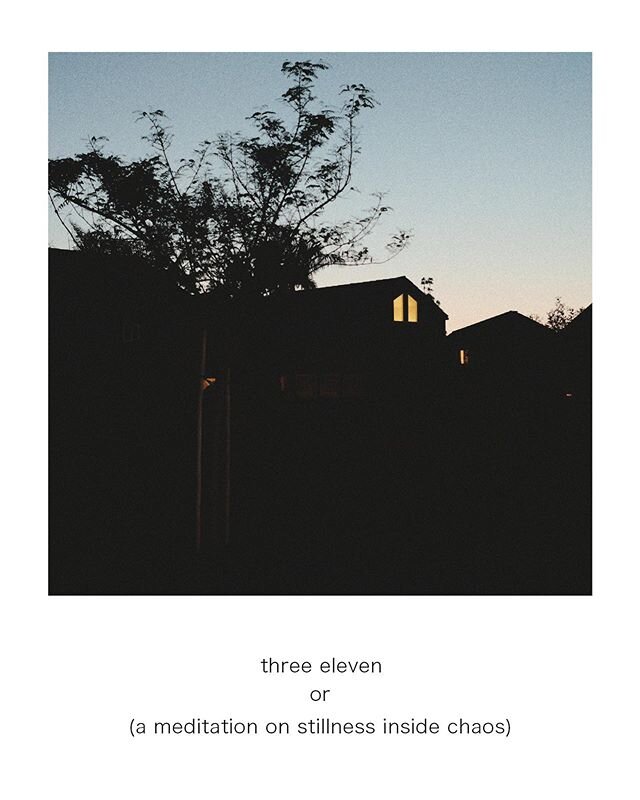 6/22/20 limited / 07/11/20 wide - &ldquo;three eleven or (a mediation on stillness inside chaos)&rdquo;