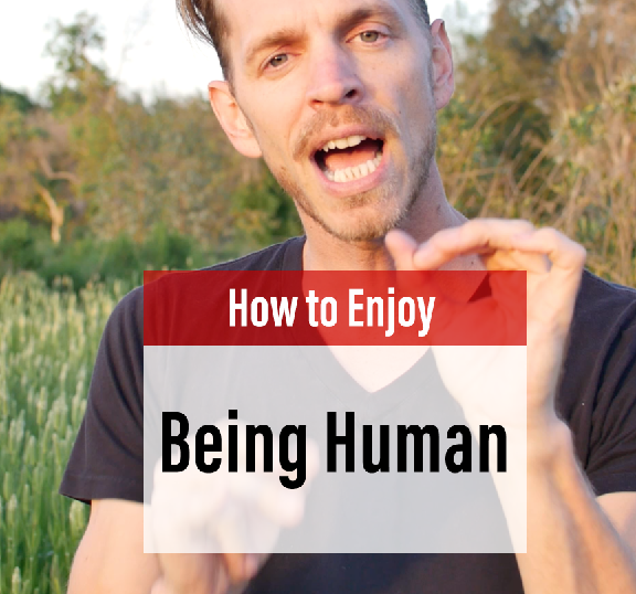How to Enjoy Being A Human