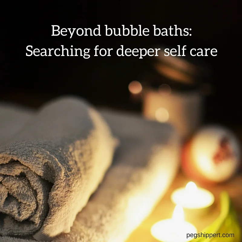 Beyond Bubble Baths: Searching for Deeper Self Care
