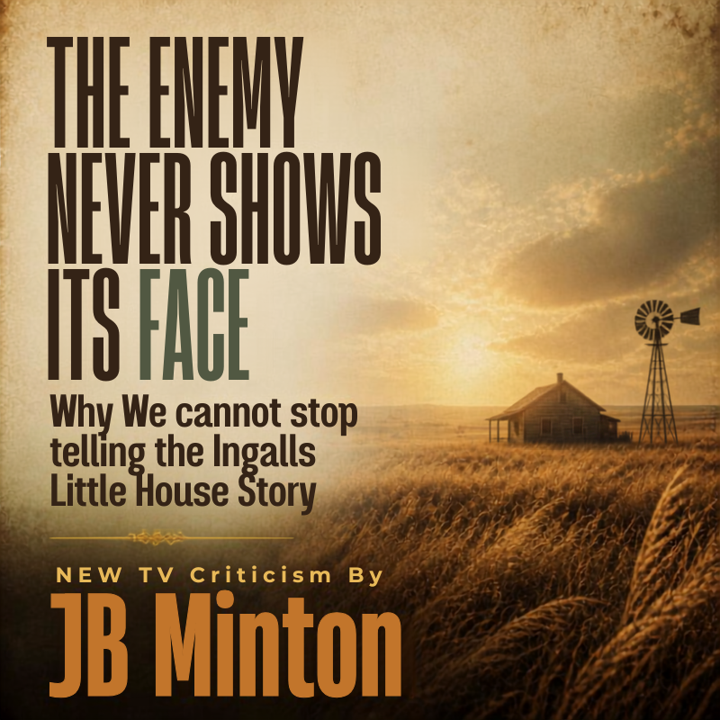 The Enemy Never Shows Its Face: “Why we cannot stop telling the Ingalls Little House story”