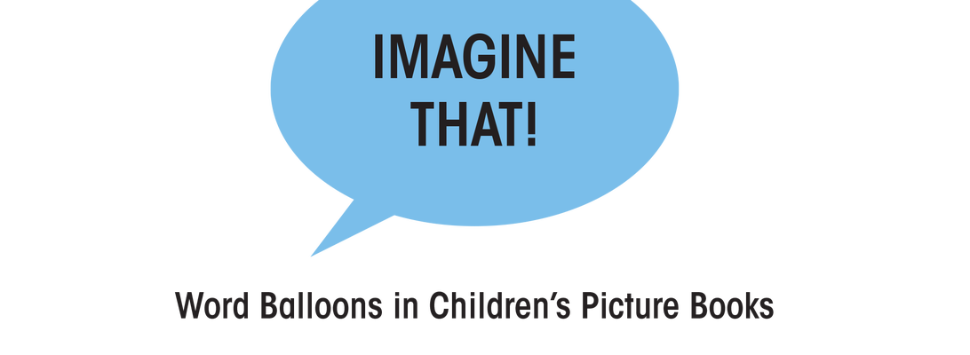 Imagine That! Word Balloons in Children's Picture Books by Erika Schnatz
