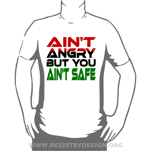 Ain't Angry But You Ain't Safe (Red, Black, Green)
