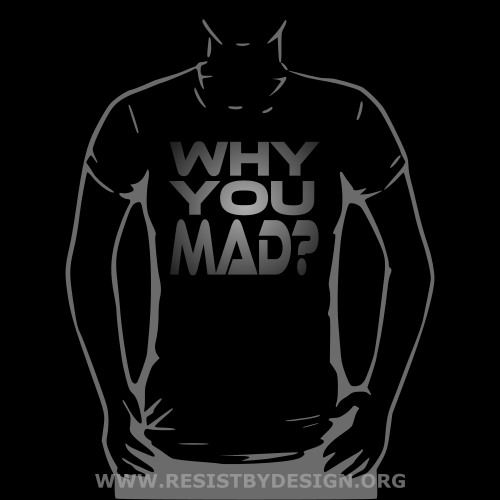 Why You Mad?