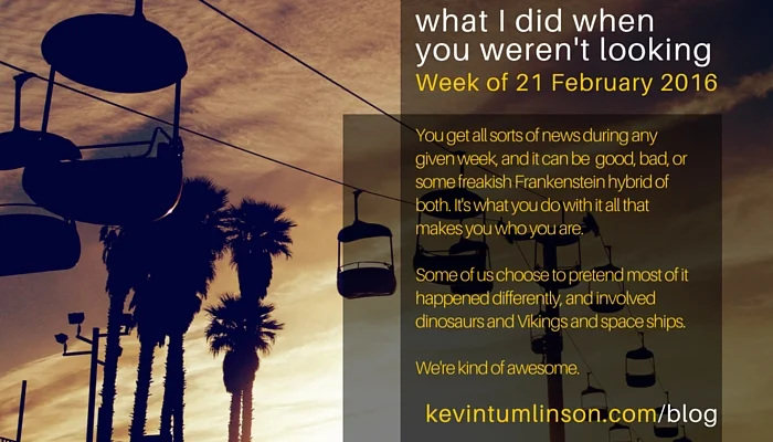 What I did when you weren't looking - Week of 21 February 2016