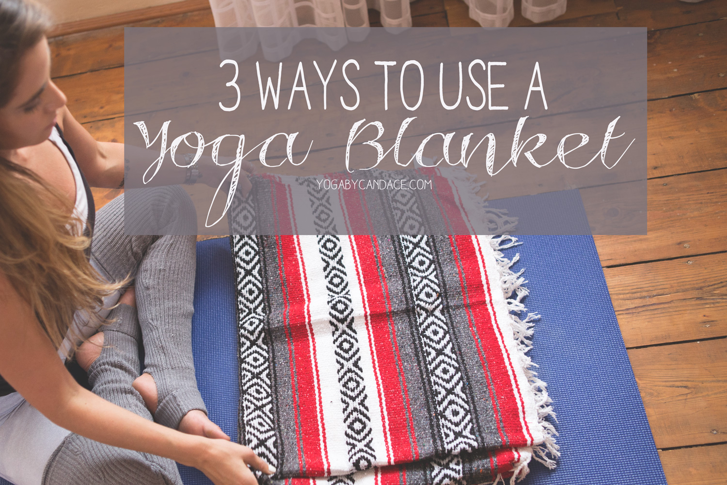 How to Use a Yoga Blanket — YOGABYCANDACE