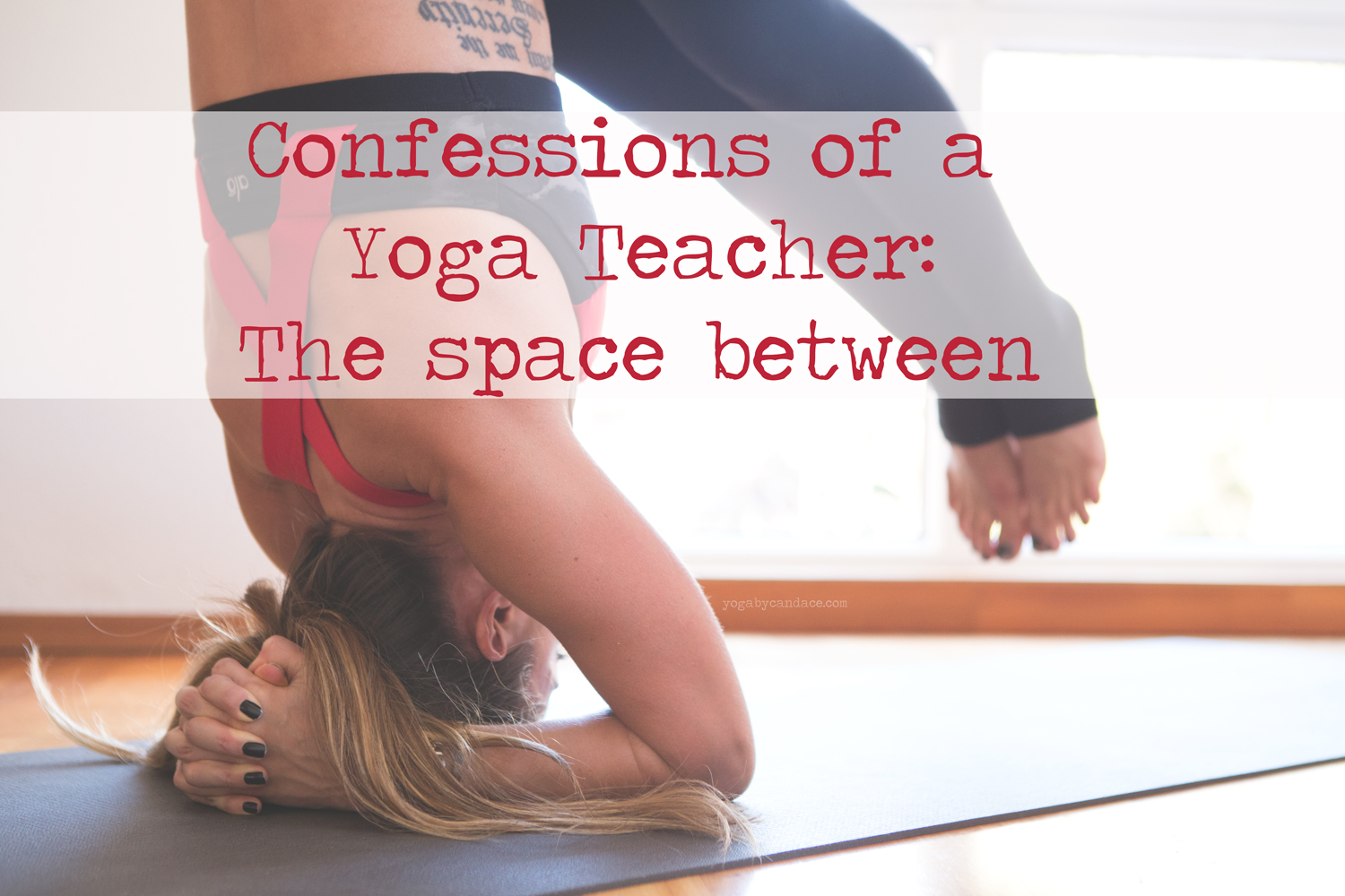 Confessions of a Yoga Teacher: The space between — YOGABYCANDACE