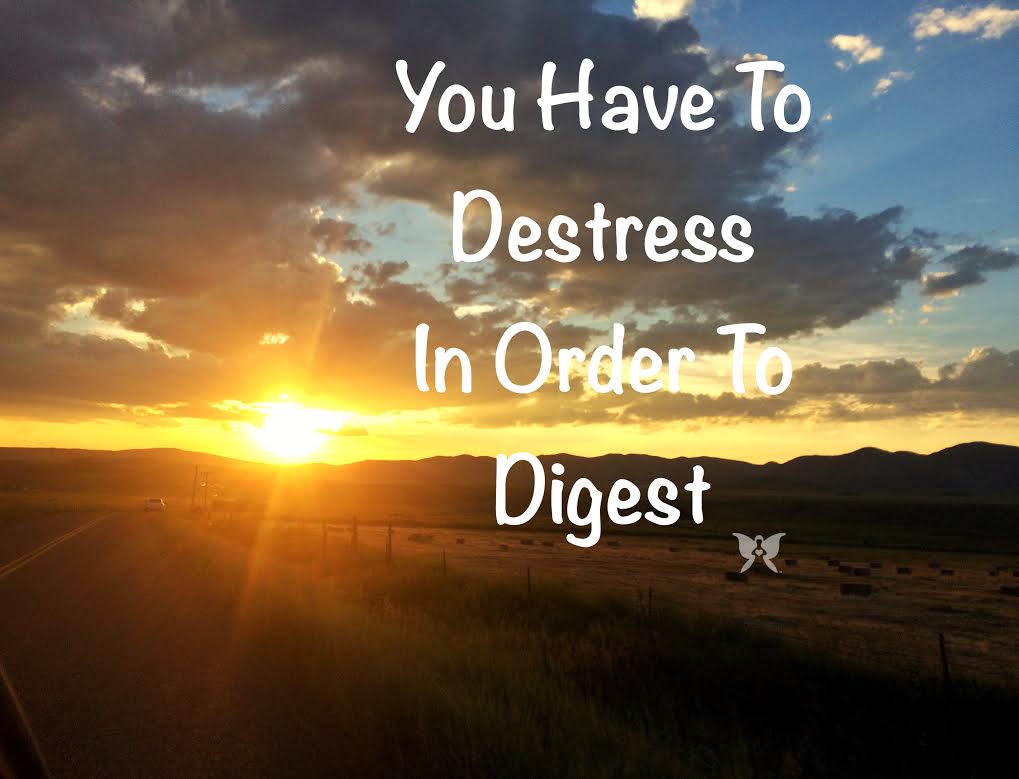 You have to destress in order to digest!
