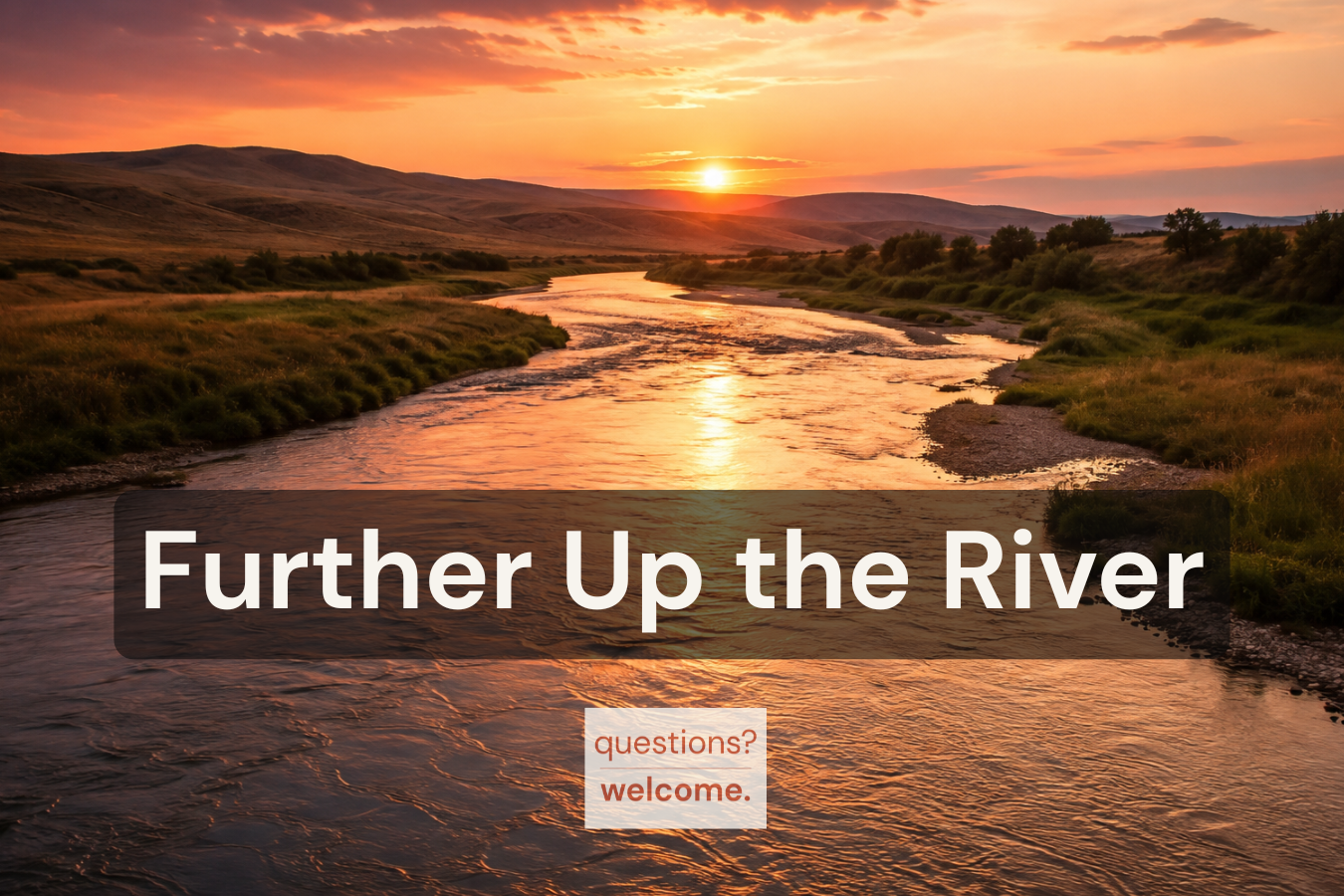 Further Up the River