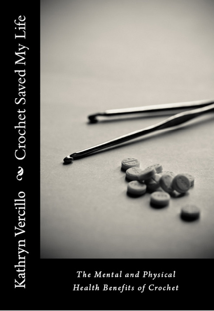 Crochet Saved My Life: The Mental and Physical Health Benefits of Crochet , by Kathryn Vercillo