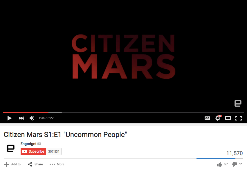 Citizen Mars , a five episode series of mini-documentaries, explores five people who want to go to Mars forever. All five episodes are on Engadget's site but the only metrics are on Engadget's YouTube uploads .