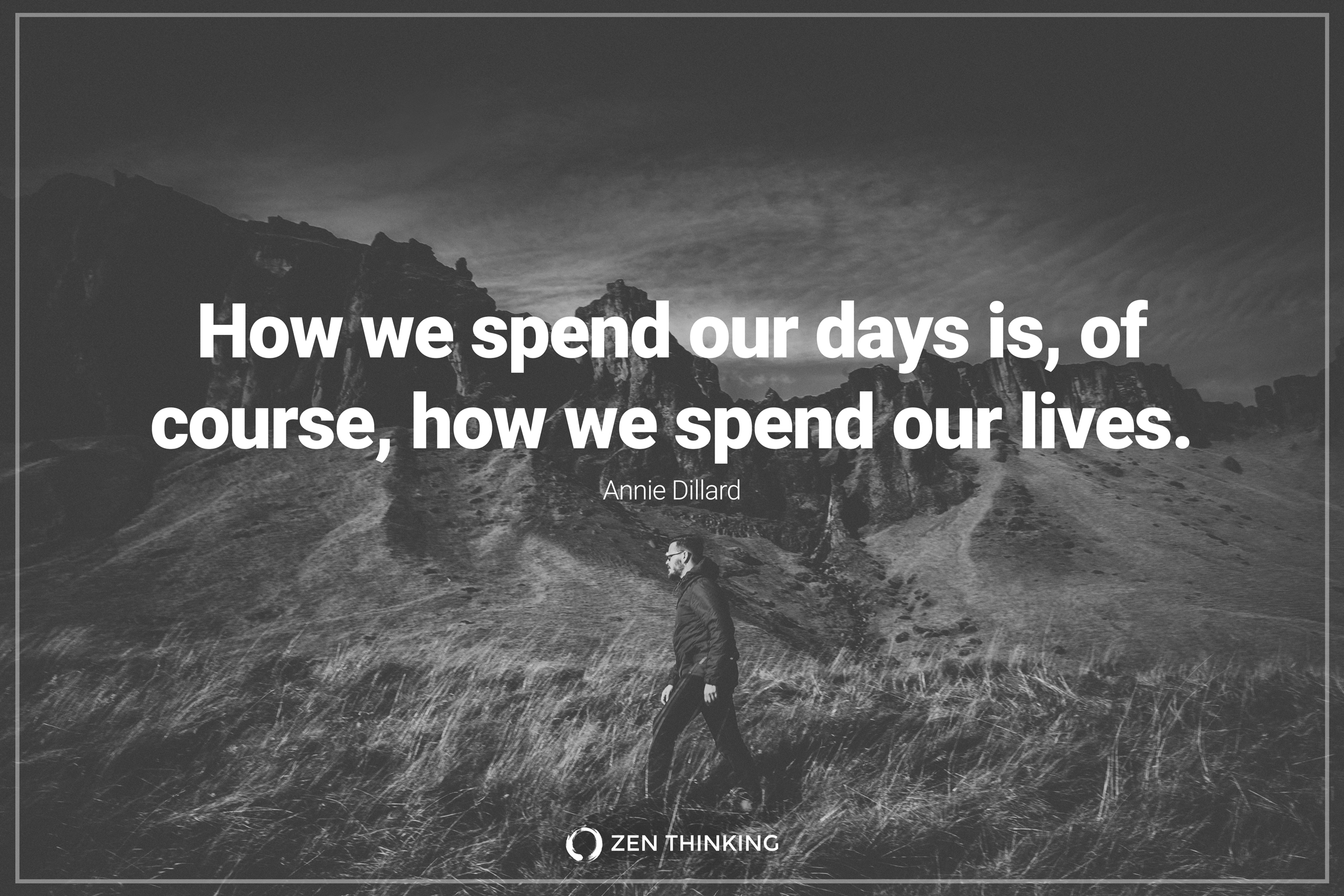 How you spend your days is how your life — Zen Thinking