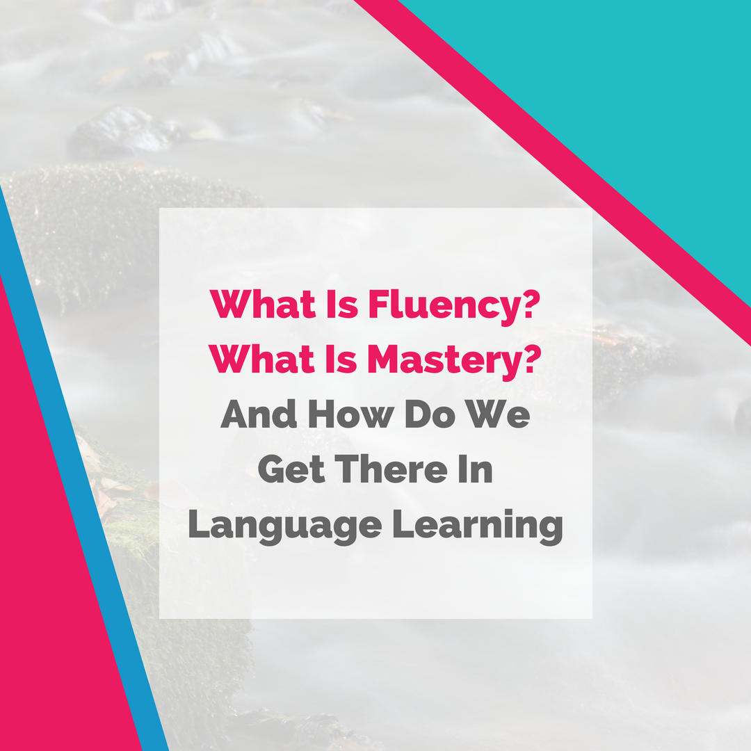 What Is Fluency, What Is Mastery...And How Do You Get There?