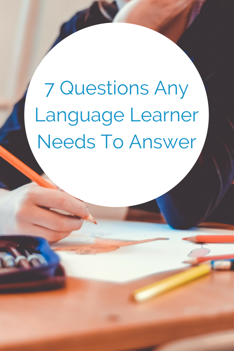 Seven Questions Any Language Learner Needs To Answer